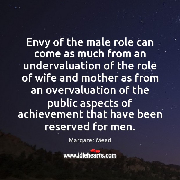 Envy of the male role can come as much from an undervaluation Margaret Mead Picture Quote