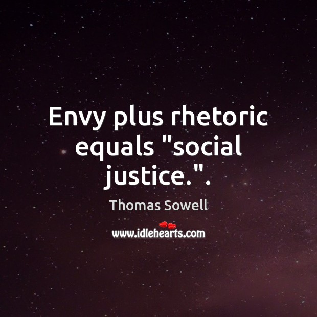 Envy plus rhetoric equals “social justice.”. Thomas Sowell Picture Quote