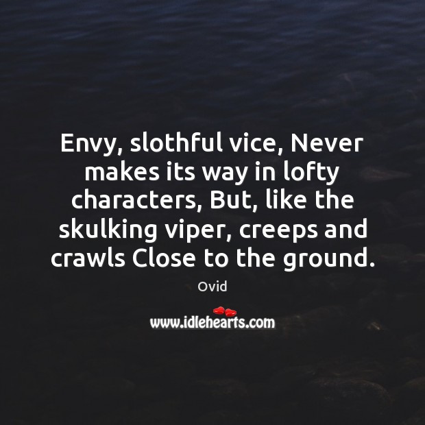 Envy, slothful vice, Never makes its way in lofty characters, But, like Ovid Picture Quote