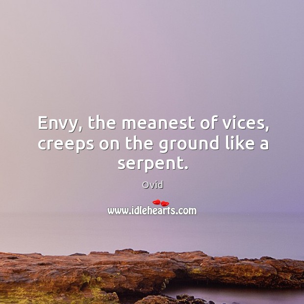 Envy, the meanest of vices, creeps on the ground like a serpent. Ovid Picture Quote