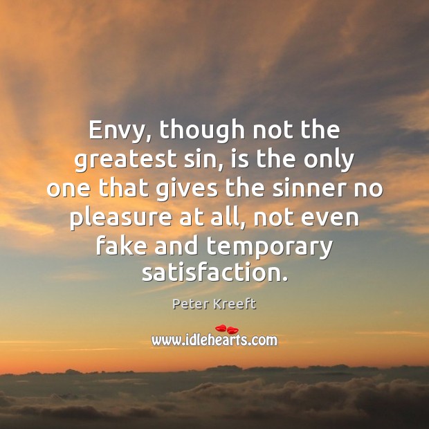 Envy, though not the greatest sin, is the only one that gives Peter Kreeft Picture Quote