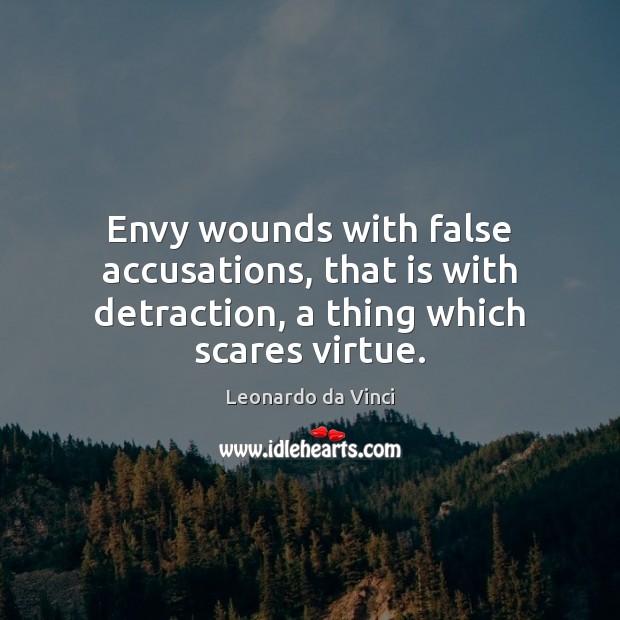 Envy wounds with false accusations, that is with detraction, a thing which scares virtue. Leonardo da Vinci Picture Quote
