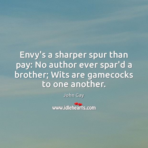 Envy’s a sharper spur than pay: No author ever spar’d a brother; John Gay Picture Quote