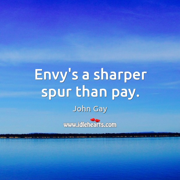 Envy’s a sharper spur than pay. John Gay Picture Quote