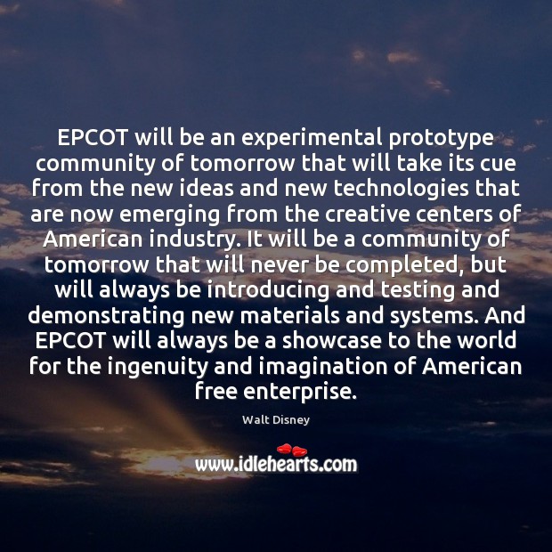 EPCOT will be an experimental prototype community of tomorrow that will take Walt Disney Picture Quote