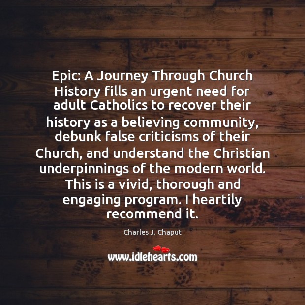 Epic: A Journey Through Church History fills an urgent need for adult Charles J. Chaput Picture Quote