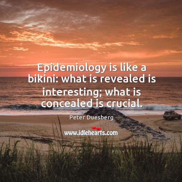 Epidemiology is like a bikini: what is revealed is interesting; what is Peter Duesberg Picture Quote