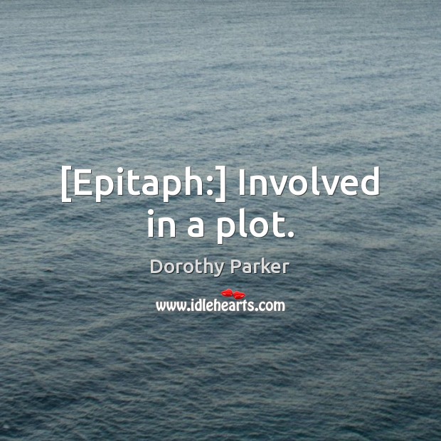 [Epitaph:] Involved in a plot. Image