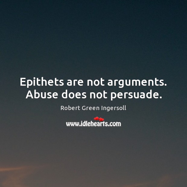 Epithets are not arguments. Abuse does not persuade. Image