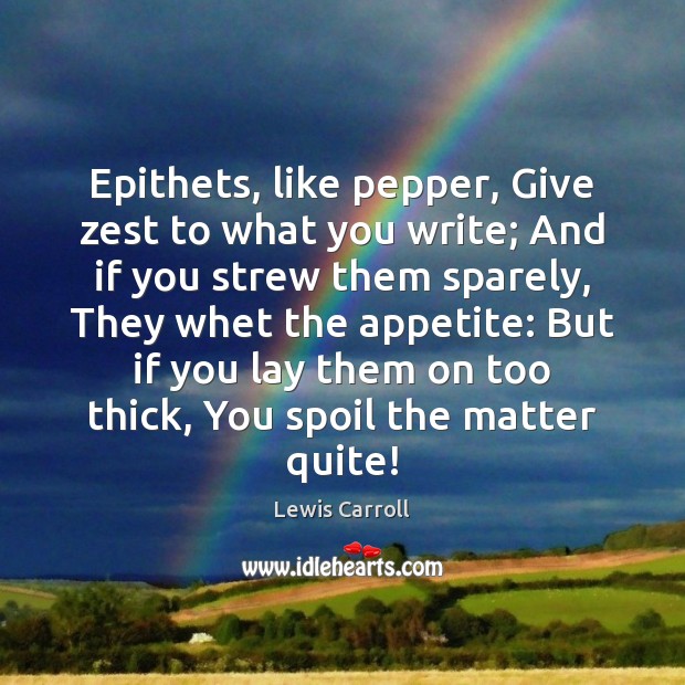 Epithets, like pepper, Give zest to what you write; And if you Image