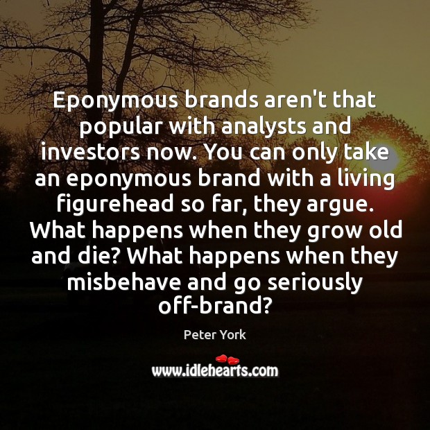Eponymous brands aren’t that popular with analysts and investors now. You can Peter York Picture Quote