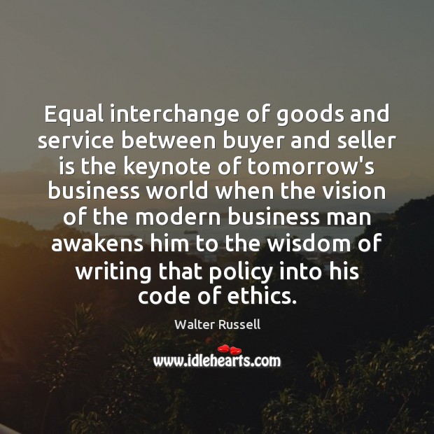 Equal interchange of goods and service between buyer and seller is the Walter Russell Picture Quote