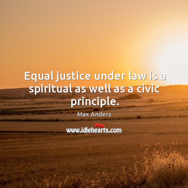 Equal justice under law is a spiritual as well as a civic principle. Max Anders Picture Quote