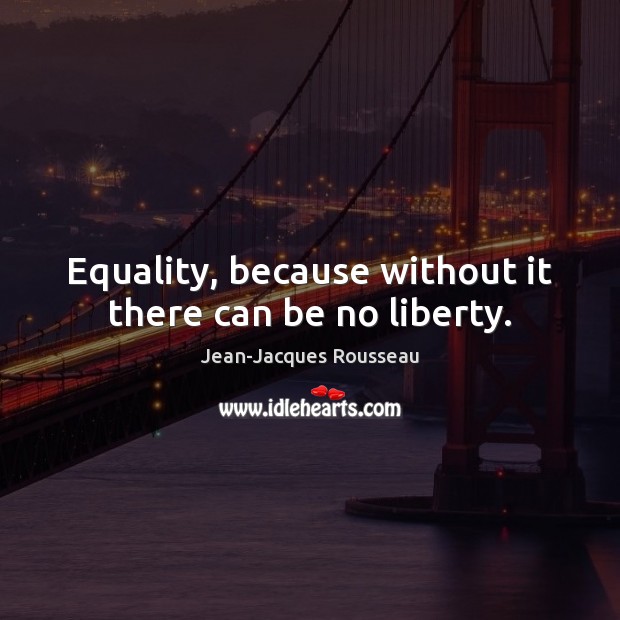 Equality, because without it there can be no liberty. Image