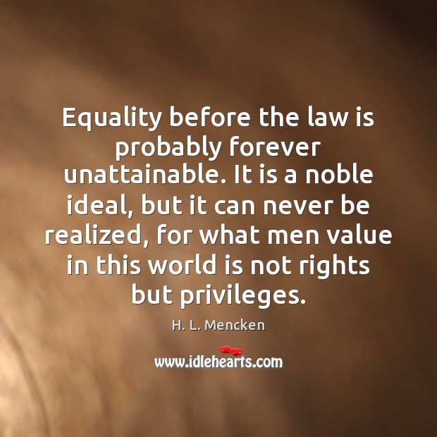 Equality before the law is probably forever unattainable. It is a noble 