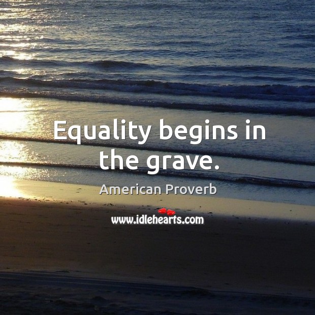 Equality begins in the grave. American Proverbs Image