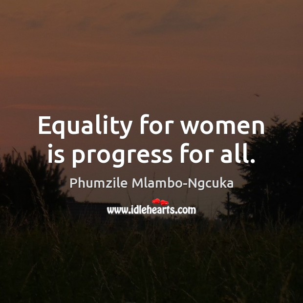 Equality for women is progress for all. Phumzile Mlambo-Ngcuka Picture Quote