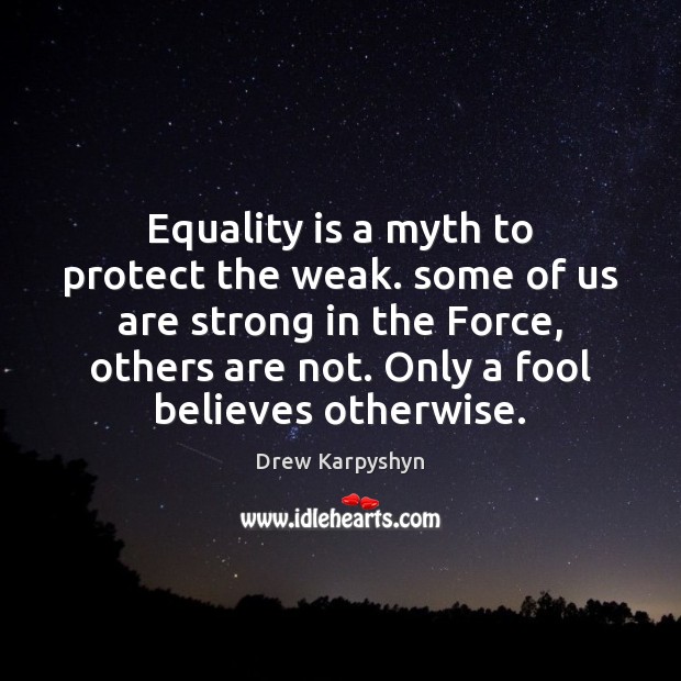 Equality is a myth to protect the weak. some of us are Equality Quotes Image