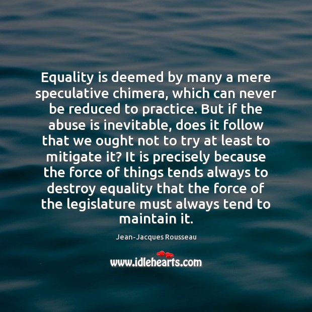 Equality is deemed by many a mere speculative chimera, which can never Equality Quotes Image