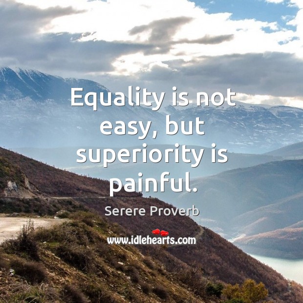 Equality is not easy, but superiority is painful. Serere Proverbs Image