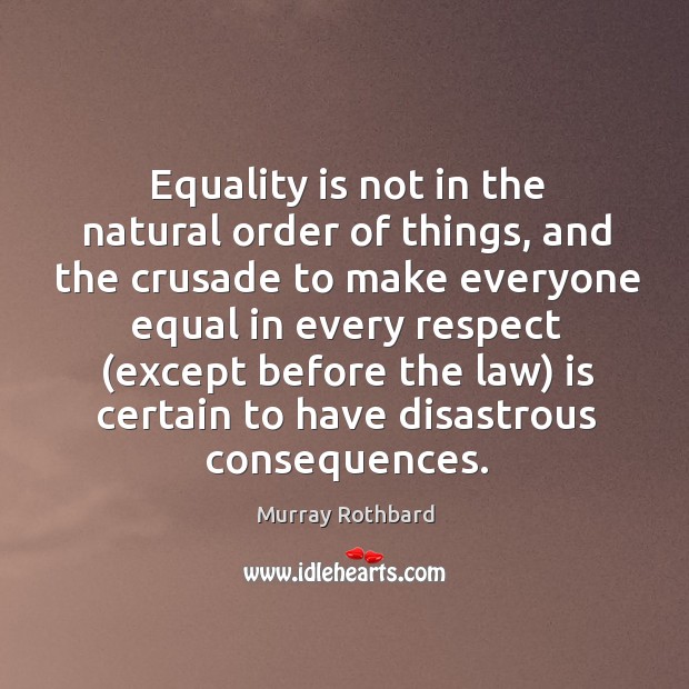 Equality is not in the natural order of things, and the crusade Murray Rothbard Picture Quote