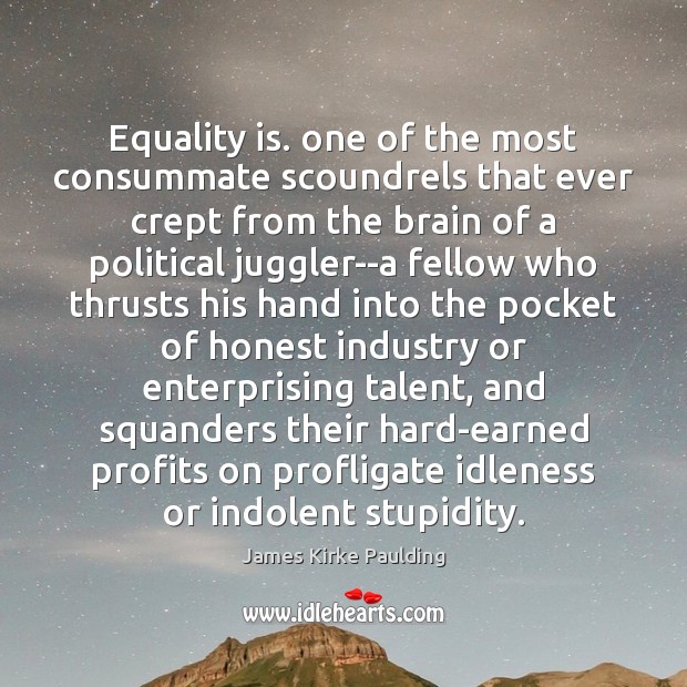 Equality is. one of the most consummate scoundrels that ever crept from Equality Quotes Image