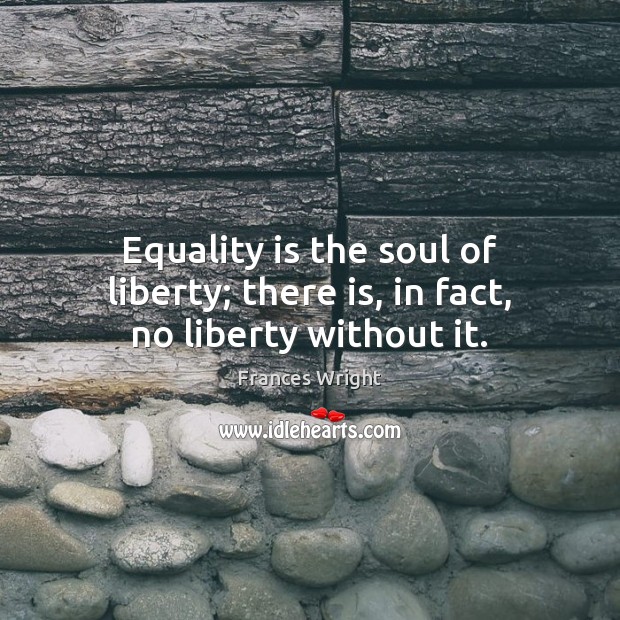 Equality is the soul of liberty; there is, in fact, no liberty without it. Equality Quotes Image