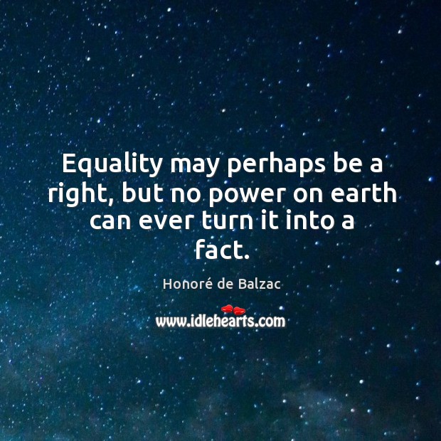 Equality may perhaps be a right, but no power on earth can ever turn it into a fact. Image