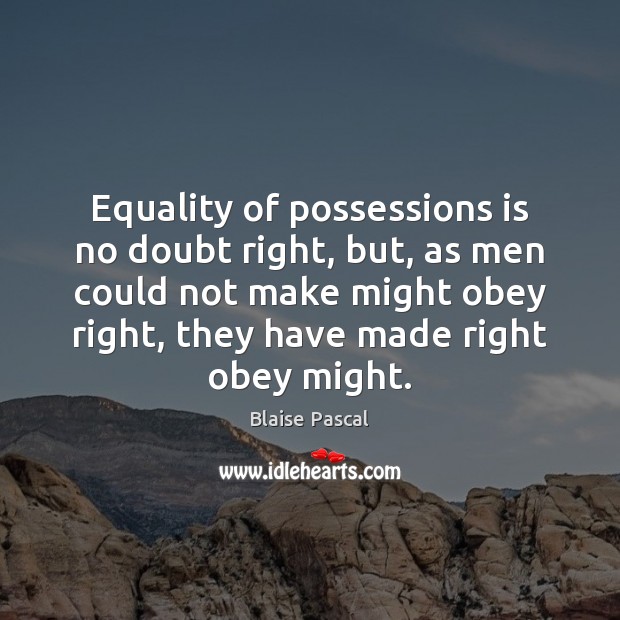 Equality of possessions is no doubt right, but, as men could not Blaise Pascal Picture Quote