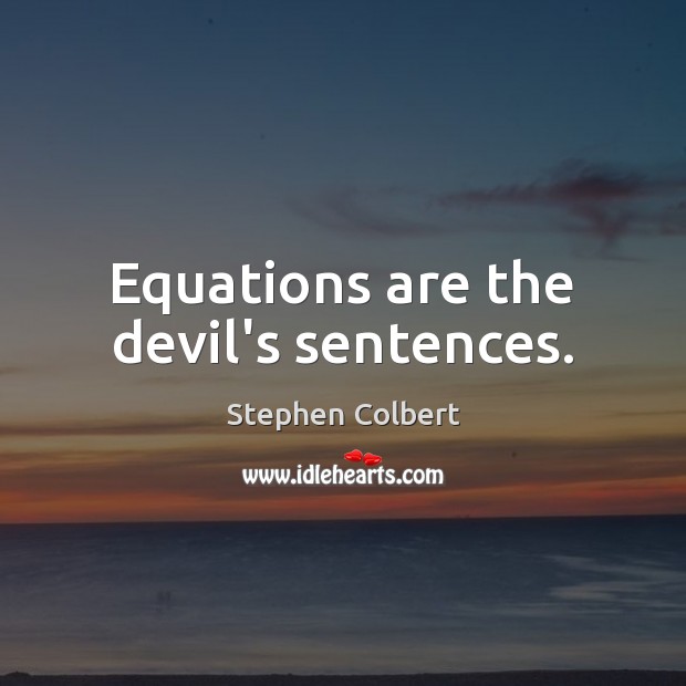 Equations are the devil’s sentences. Stephen Colbert Picture Quote