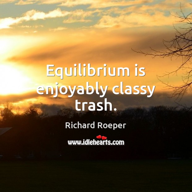 Equilibrium is enjoyably classy trash. Richard Roeper Picture Quote