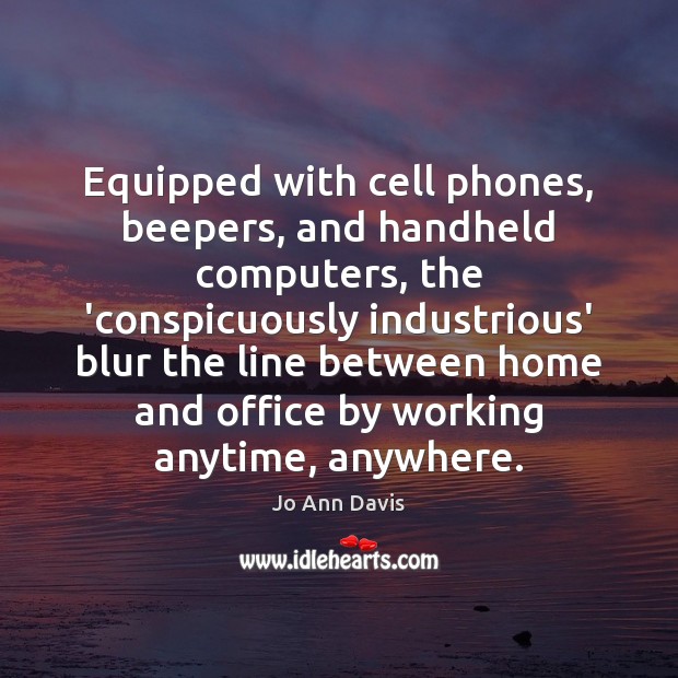 Equipped with cell phones, beepers, and handheld computers, the ‘conspicuously industrious’ blur Jo Ann Davis Picture Quote