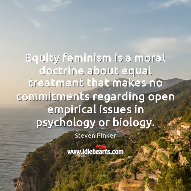 Equity feminism is a moral doctrine about equal treatment that makes no 