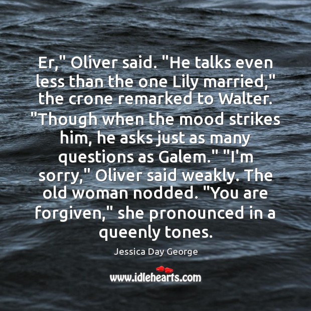 Er,” Oliver said. “He talks even less than the one Lily married,” Image