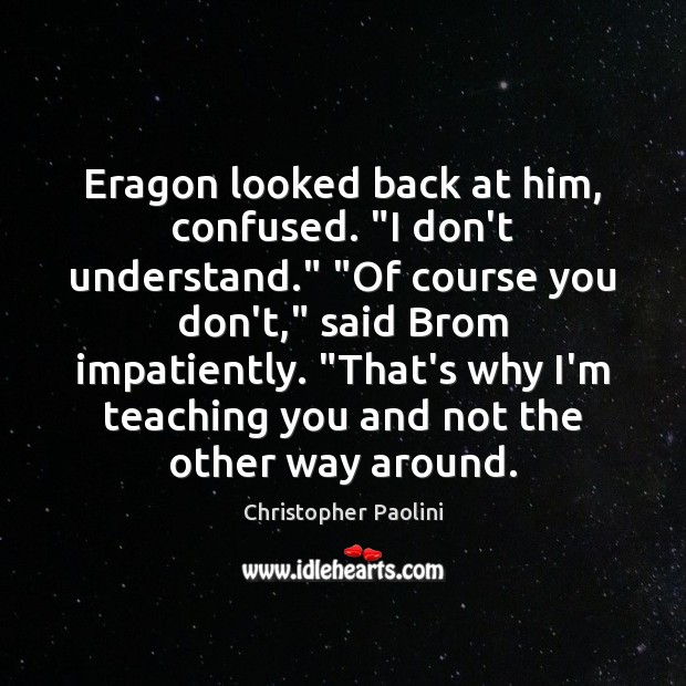 Eragon looked back at him, confused. “I don’t understand.” “Of course you Christopher Paolini Picture Quote