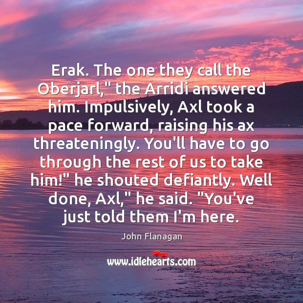 Erak. The one they call the Oberjarl,” the Arridi answered him. Impulsively, 