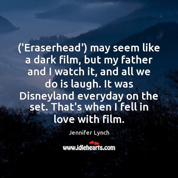 (‘Eraserhead’) may seem like a dark film, but my father and I Jennifer Lynch Picture Quote