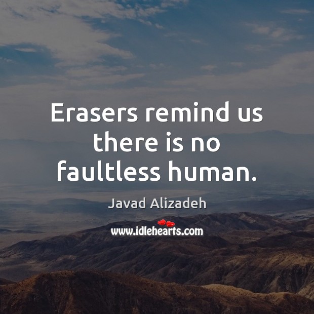 Erasers remind us there is no faultless human. Javad Alizadeh Picture Quote