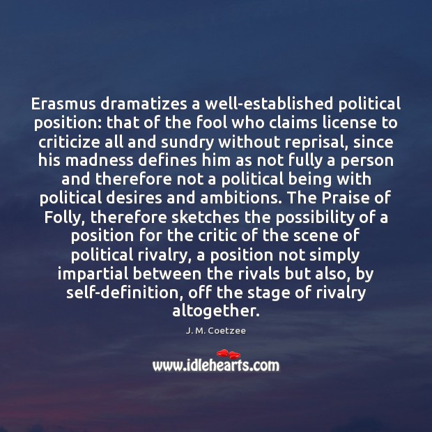 Erasmus dramatizes a well-established political position: that of the fool who claims J. M. Coetzee Picture Quote