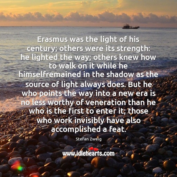 Erasmus was the light of his century; others were its strength: he Stefan Zweig Picture Quote