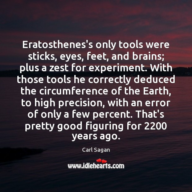 Eratosthenes’s only tools were sticks, eyes, feet, and brains; plus a zest Carl Sagan Picture Quote