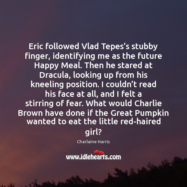 Eric followed Vlad Tepes’s stubby finger, identifying me as the future Charlaine Harris Picture Quote