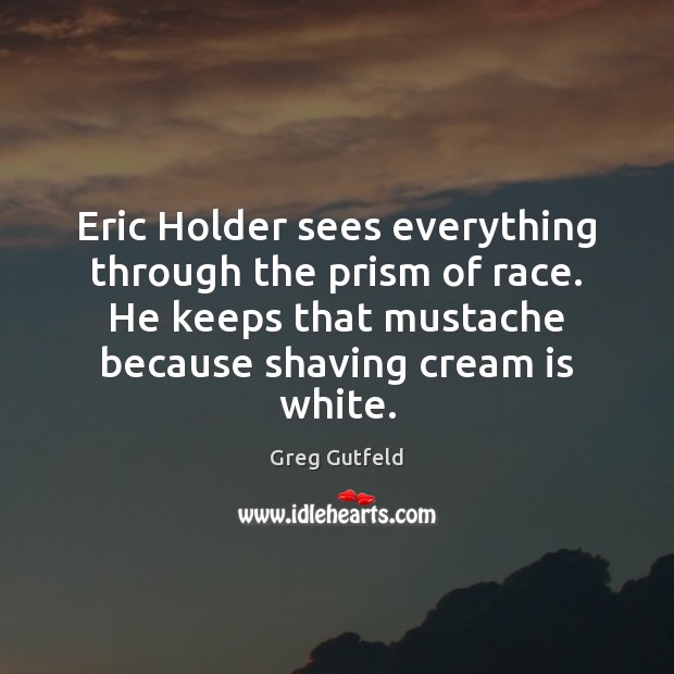 Eric Holder sees everything through the prism of race. He keeps that Image
