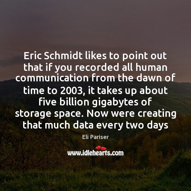 Eric Schmidt likes to point out that if you recorded all human Image