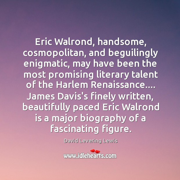 Eric Walrond, handsome, cosmopolitan, and beguilingly enigmatic, may have been the most 