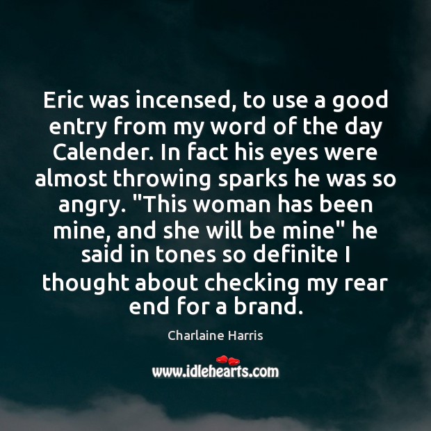 Eric was incensed, to use a good entry from my word of Charlaine Harris Picture Quote