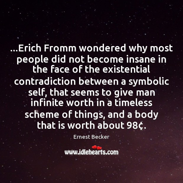…Erich Fromm wondered why most people did not become insane in the Ernest Becker Picture Quote
