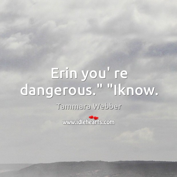 Erin you’ re dangerous.” “Iknow. Image