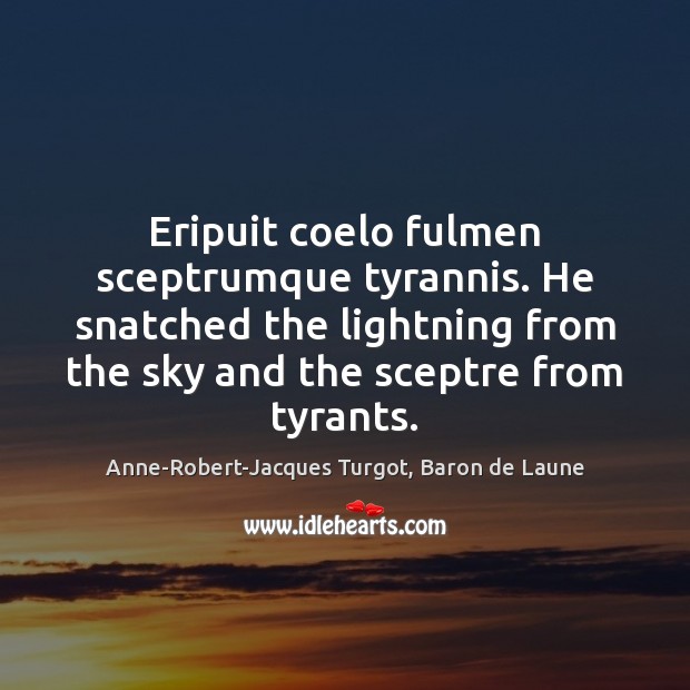 Eripuit coelo fulmen sceptrumque tyrannis. He snatched the lightning from the sky Image