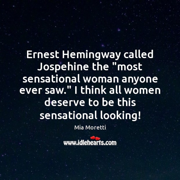 Ernest Hemingway called Jospehine the “most sensational woman anyone ever saw.” I Mia Moretti Picture Quote